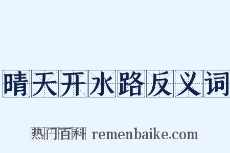 晴天开水路反义词是什么意思的图片